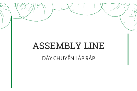 Dây chuyền lắp ráp (Assembly Line) là gì? Lịch sử của dây chuyền lắp ráp