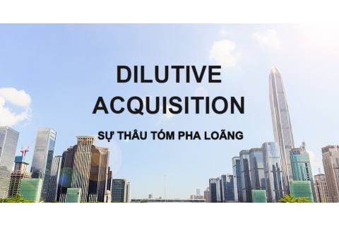 Sự thâu tóm pha loãng (Dilutive Acquisition) là gì? Đặc điểm và ví dụ