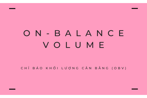 Chỉ báo khối lượng cân bằng (On-Balance Volume - OBV) là gì?