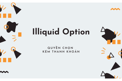 Quyền chọn kém thanh khoản (Illiquid Option) là gì? Nội dung về quyền chọn kém thanh khoản