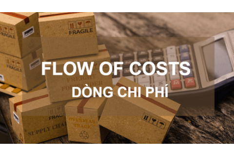 Dòng chi phí (Flow of Costs) trong doanh nghiệp sản xuất là gì? Đặc điểm và ví dụ