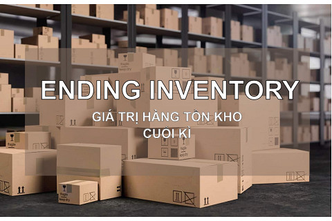 Giá trị hàng tồn kho cuối kì (Ending Inventory) là gì? Đặc điểm, công thức tính và ví dụ