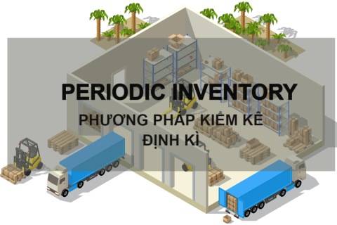 Phương pháp kiểm kê định kì (Periodic Inventory) hàng tồn kho là gì? Đặc điểm và ví dụ