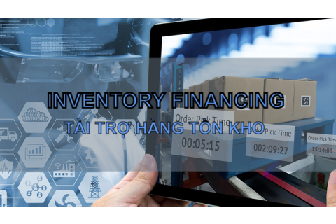 Tài trợ hàng tồn kho (Inventory Financing) là gì? Đặc điểm, các yếu tố ngân hàng xem xét