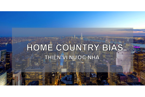 Thiên vị nước nhà (Home Country Bias) là gì? Đặc điểm và hạn chế