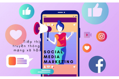 Tiếp thị truyền thông mạng xã hội (Social Media Marketing) là gì?