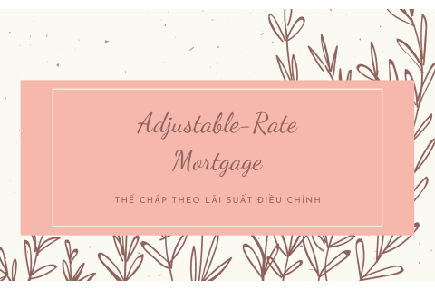 Thế chấp theo lãi suất điều chỉnh (Adjustable-Rate Mortgage - ARM) là gì?