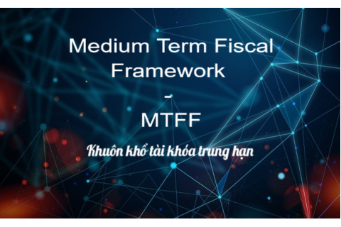 Khuôn khổ tài khóa trung hạn (Medium Term Fiscal Framework - MTFF) là gì?