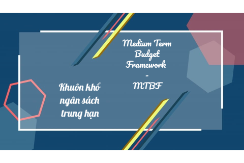 Khuôn khổ ngân sách trung hạn (Medium Term Budget Framework - MTBF) là gì?