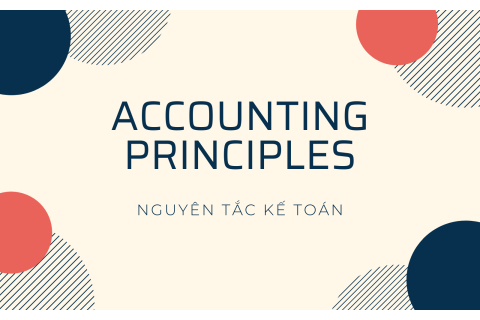 Nguyên tắc kế toán (Accounting Principles) là gì? Hiểu về nguyên tắc kế toán