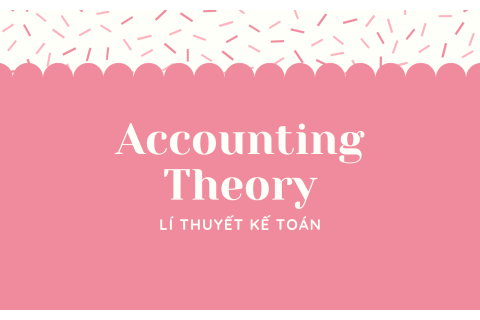 Lí thuyết kế toán (Accounting Theory) là gì? Hiểu về Lí thuyết kế toán