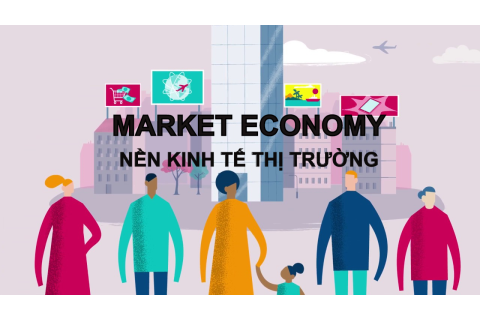 Nền kinh tế thị trường (Market Economy) là gì? Đặc điểm và nền kinh tế thị trường hiện đại