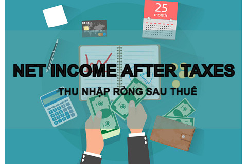 Thu nhập ròng sau thuế (Net Income After Taxes) là gì? Đặc điểm và ý nghĩa