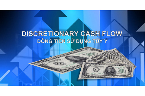 Dòng tiền sử dụng tùy ý (Discretionary Cash Flow) là gì? Đặc điểm và ứng dụng để định giá