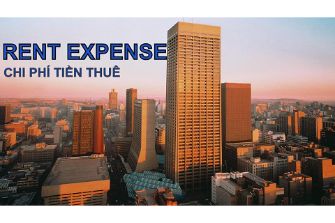 Chi phí tiền thuê (Rent Expense) trong báo cáo tài chính là gì? Đặc điểm