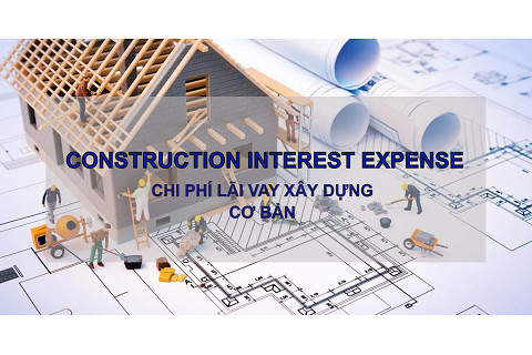 Chi phí lãi vay xây dựng cơ bản (Construction Interest Expense) là gì?