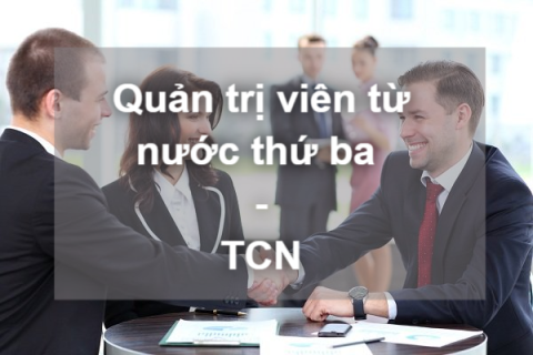 Quản trị viên từ nước thứ ba (Third country national - TCN) là ai?