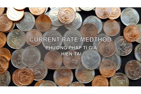 Phương pháp tỉ giá hiện tại (Current Rate Method) là gì? Đặc điểm và các bước chuyển đổi