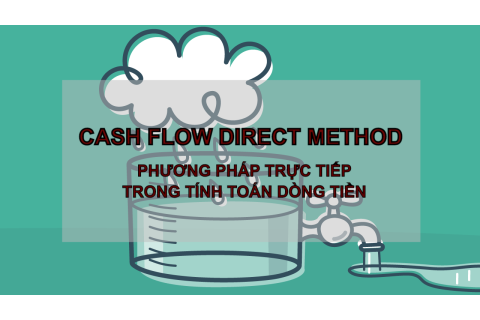 Phương pháp trực tiếp trong tính toán dòng tiền (Cash Flow Direct Method) là gì? Ưu điểm