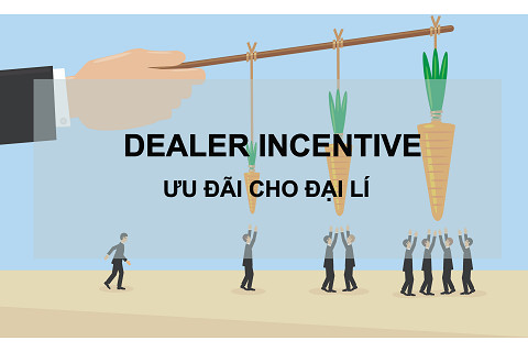 Ưu đãi cho đại lí (Dealer Incentive) là gì? Đặc điểm và cách thức hoạt động