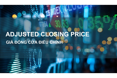 Giá đóng cửa điều chỉnh (Adjusted Closing Price) là gì? Đặc điểm