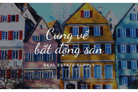 Cung bất động sản (Real Estate Supply) là gì? Các điều kiện hình thành