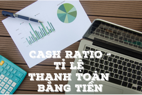 Tỉ lệ thanh toán bằng tiền (Cash Ratio﻿) là gì? Công thức tính