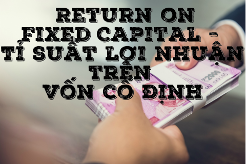 Tỉ suất lợi nhuận trên vốn cố định (Return on Fixed Capital) là gì?