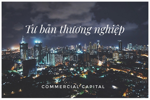 Tư bản thương nghiệp (Commercial Capital) là gì? Lợi nhuận của tư bản thương nghiệp