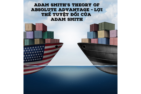 Lợi thế tuyệt đối của Adam Smith (Adam Smith’s Theory of Absolute Advantage) là gì?