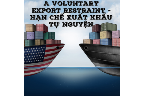 Hạn chế xuất khẩu tự nguyện (A voluntary export restraint) là gì?