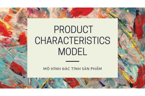 Mô hình đặc tính sản phẩm (Product characteristics model) là gì?