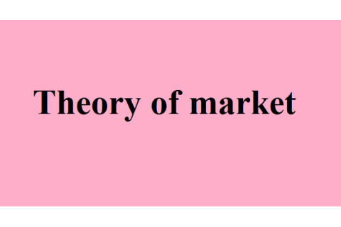 Lí thuyết về thị trường (Theory of market) là gì? Nội dung lí thuyết về thị trường