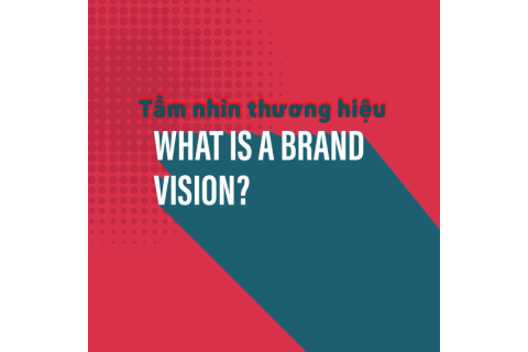 Tầm nhìn thương hiệu (Brand Vision) là gì? Vai trò của tầm nhìn