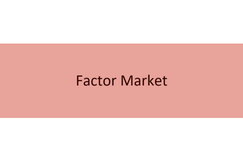 Thị trường nhân tố (Factor Market) là gì? Bản chất thị trường nhân tố