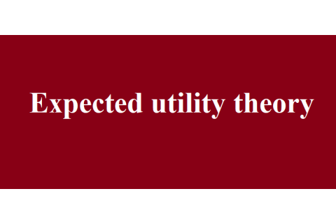 Lí thuyết hữu dụng kì vọng (Expected utility theory) là gì? Nội dung lí thuyết hữu dụng kì vọng