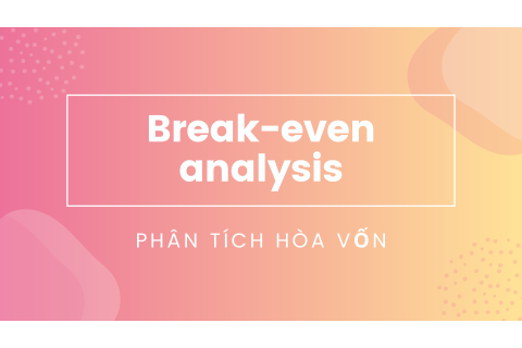 Phân tích hòa vốn (Break-Even Analysis) là gì?