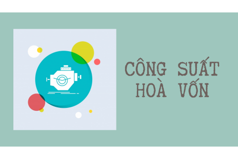 Công suất hoà vốn là gì? Sự cần thiết và công thức xác định