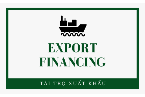 Tài trợ xuất khẩu (Export Financing) là gì?