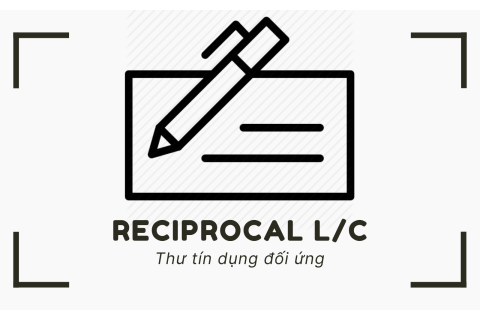 Thư tín dụng đối ứng (Reciprocal L/C) là gì? Ưu, nhược điểm