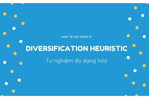 Tự nghiệm đa dạng hóa (Diversification heuristic) trong kinh tế học hành vi là gì? Đặc trưng của nó