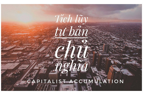 Tích luỹ tư bản chủ nghĩa (Capitalist Accumulation) là gì?