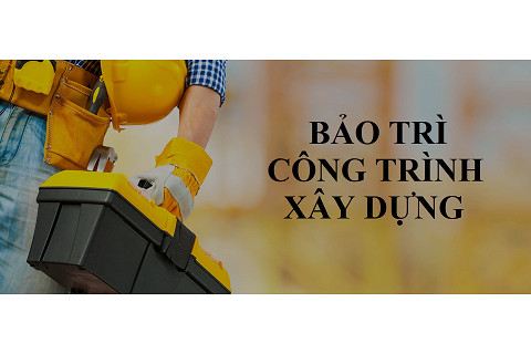 Bảo trì công trình xây dựng (Construction Maintenance) là gì?