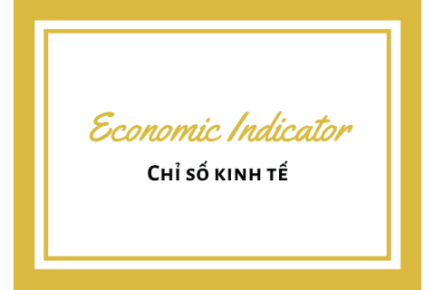 Chỉ số kinh tế (Economic Indicator) là gì? Phân loại chỉ số kinh tế