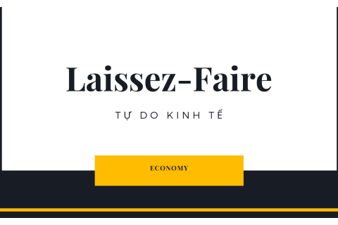 Tự do kinh tế (Laissez-Faire) là gì? Những nội dung về tự do kinh tế