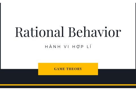 Hành vi hợp lí (Rational Behavior) là gì? Nội dung cơ bản về hành vi hợp lí