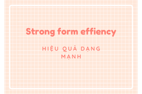 Hiệu quả dạng mạnh (Strong form effiency) là gì?