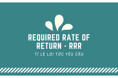 Tỉ lệ lợi tức yêu cầu (Required Rate of Return - RRR) là gì?