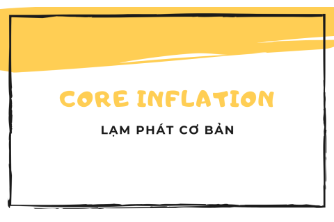 Lạm phát cơ bản (Core inflation) là gì? Tầm quan trọng của lạm phát cơ bản