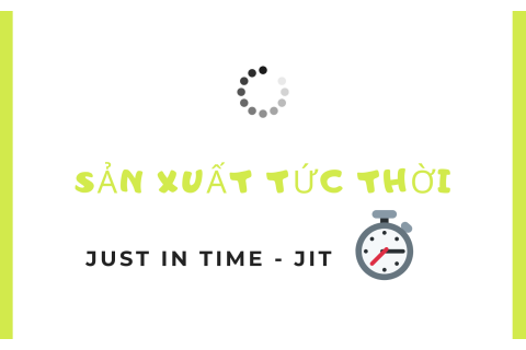 Sản xuất tức thời (Just in time - JIT) là gì?